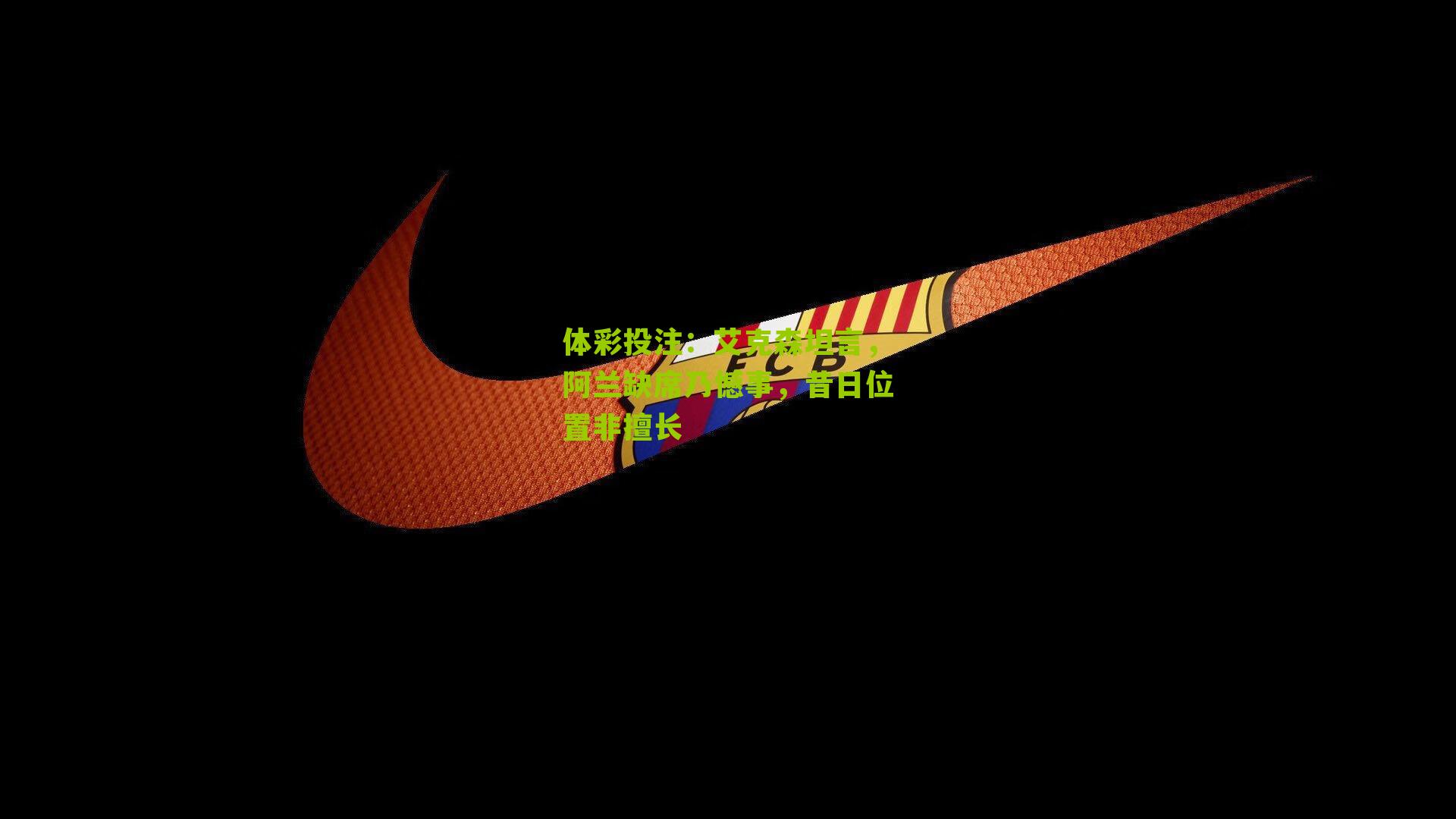 艾克森坦言，阿兰缺席乃憾事，昔日位置非擅长