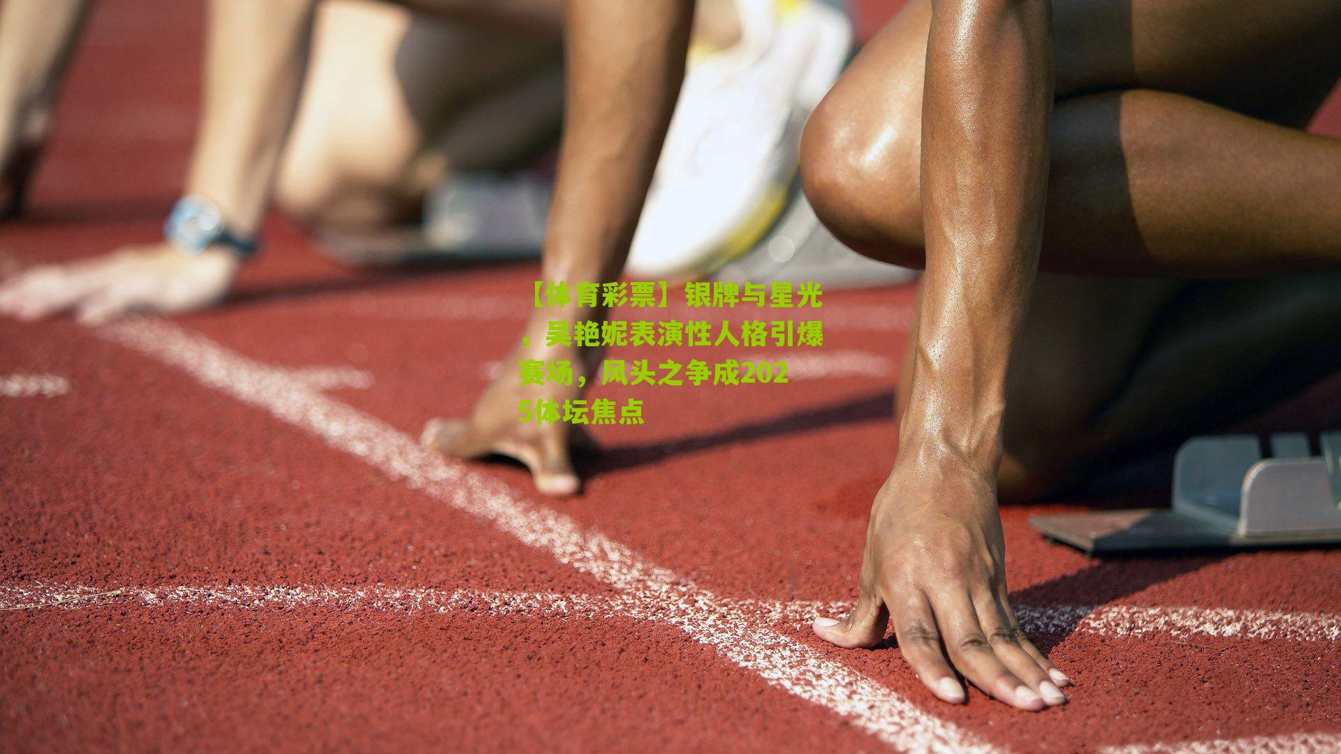银牌与星光，吴艳妮表演性人格引爆赛场，风头之争成2025体坛焦点