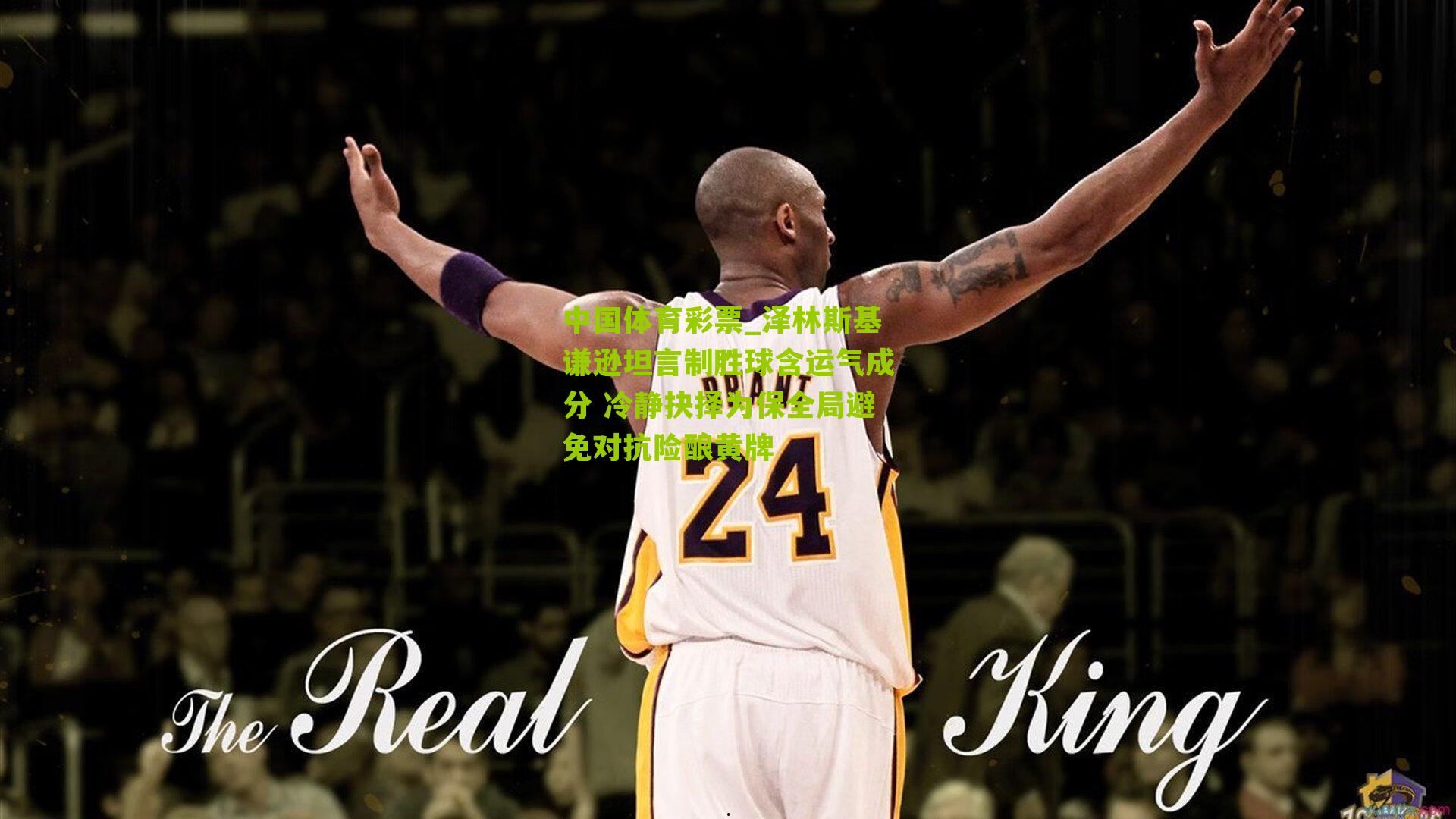 泽林斯基谦逊坦言制胜球含运气成分 冷静抉择为保全局避免对抗险酿黄牌